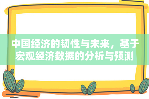 中国经济的韧性与未来，基于宏观经济数据的分析与预测