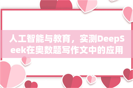 人工智能与教育，实测DeepSeek在奥数题写作文中的应用