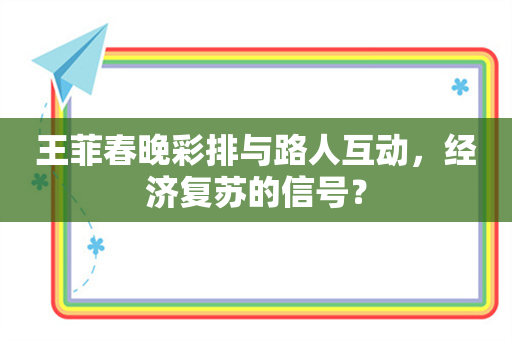 王菲春晚彩排与路人互动，经济复苏的信号？