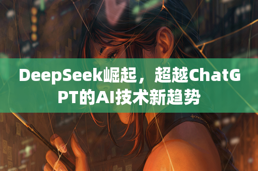 DeepSeek崛起，超越ChatGPT的AI技术新趋势